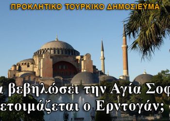 Να βεβηλώσει την Αγία Σοφία ετοιμάζεται ο Ερντογάν;