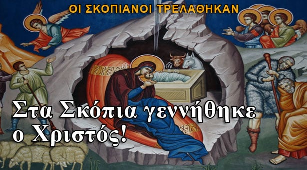 Σκοπιανοί: Στα Σκόπια γεννήθηκε ο Χριστός!